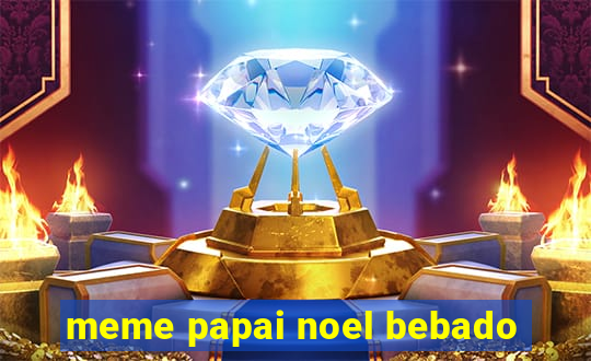 meme papai noel bebado